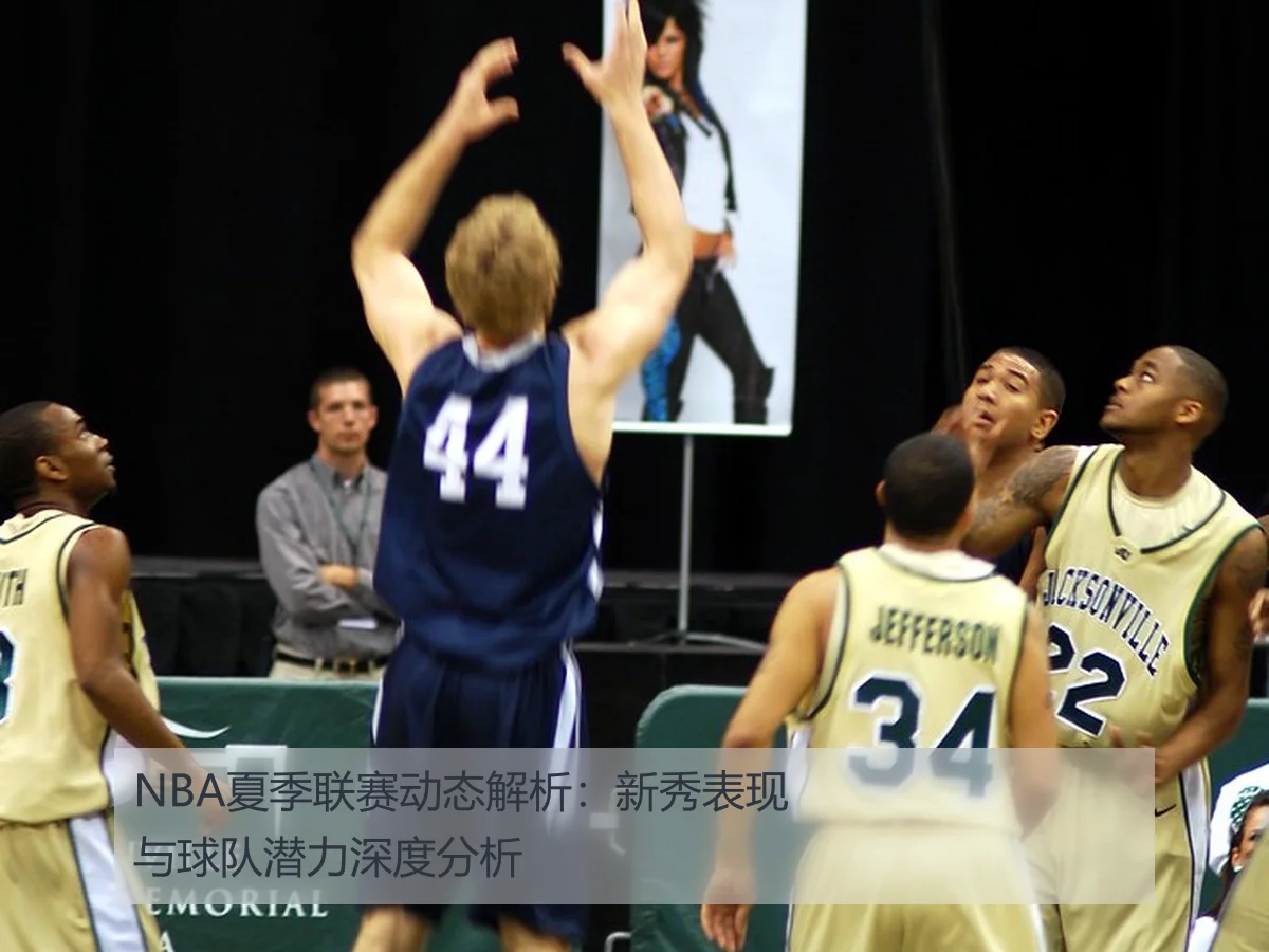 NBA夏季联赛动态解析：新秀表现与球队潜力深度分析